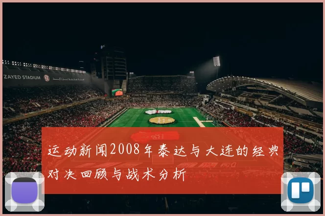 运动新闻2008年泰达与大连的经典对决回顾与战术分析
